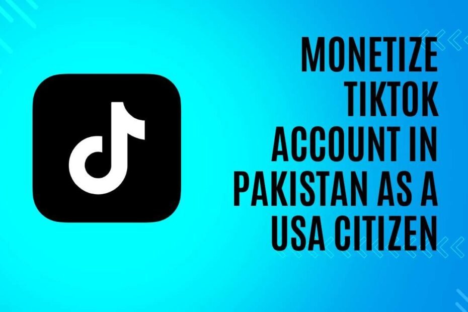 Monetize TikTok Account in Pakistan As a USA Citizen