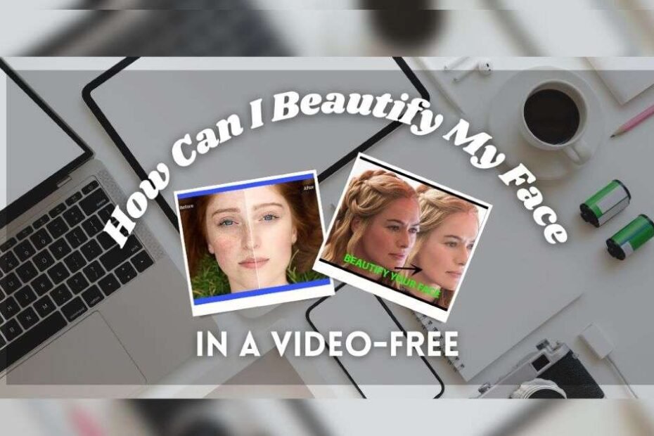 How Can I Beautify My Face In a Video-Free.