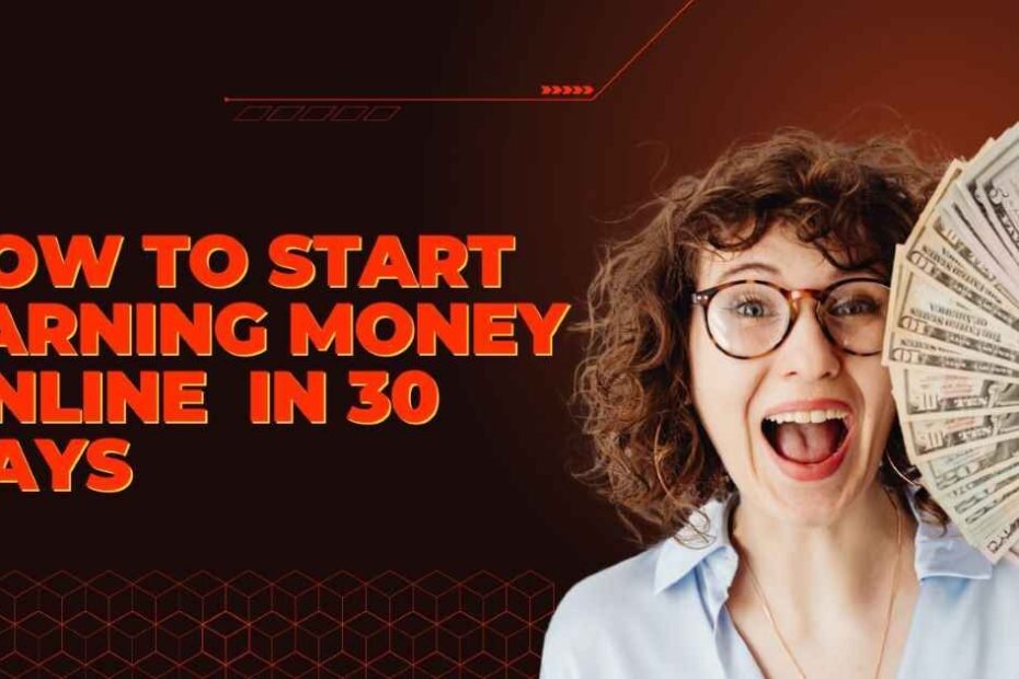 How To Start Earning Money Online In 30 Days.